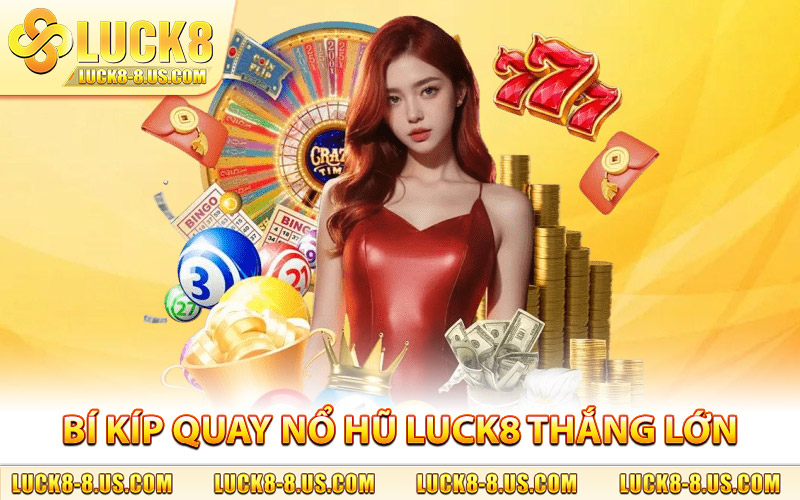 Bí kíp quay nổ hũ Luck8 thắng lớn ngay