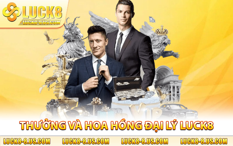 Các chế độ thưởng và hoa hồng dành cho đại lý Luck8