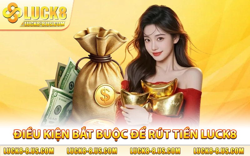 Điều kiện bắt buộc để hội viên tiến hành rút tiền Luck8
