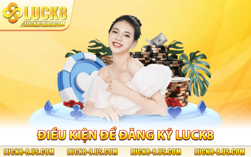 Điều kiện để một người đăng ký Luck8 