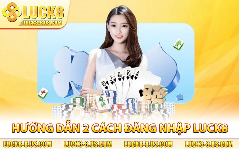 Hướng dẫn 2 cách đăng nhập Luck8 siêu nhanh gọn