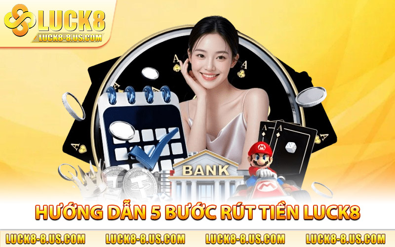 Hướng dẫn 5 bước rút tiền Luck8 cực kỳ an toàn