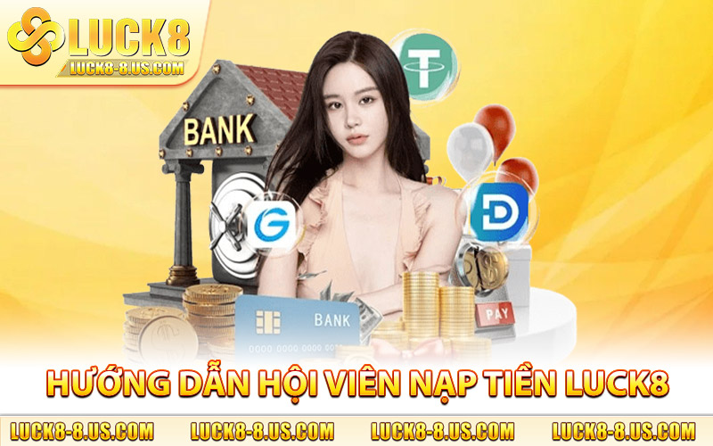 Hướng dẫn hội viên nạp tiền Luck8 qua 4 phương thức