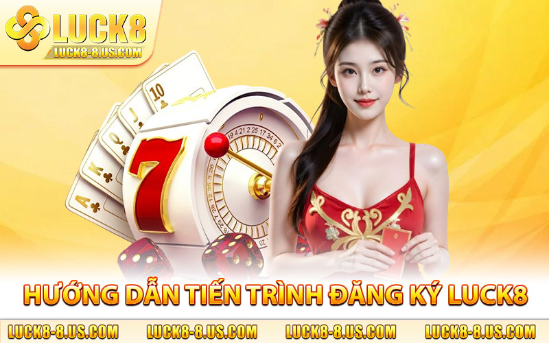 Hướng dẫn tiến trình đăng ký Luck8 từ A đến Z