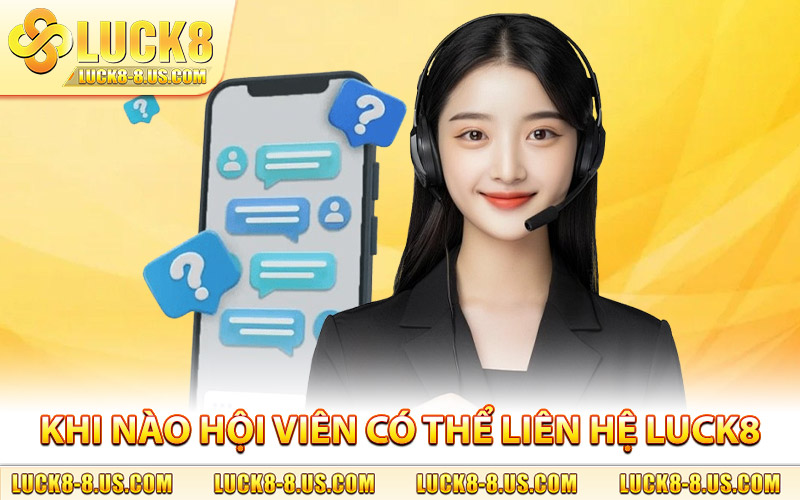Khi nào hội viên có thể liên hệ Luck8 hỗ trợ trực tuyến?