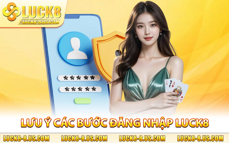 Lưu ý liên quan mật thiết đến các bước đăng nhập Luck8