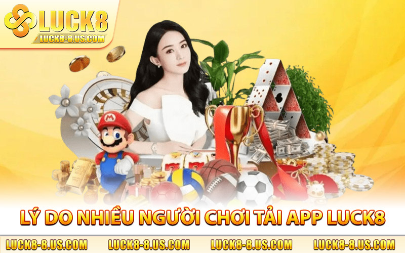 Lý do nhiều người chơi tiến hành tải app Luck8