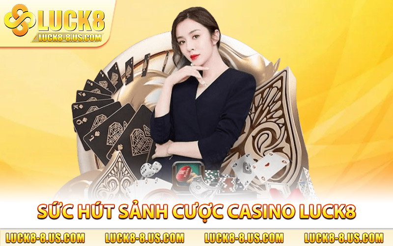 Sức hút không thể chối từ của sảnh cược casino Luck8