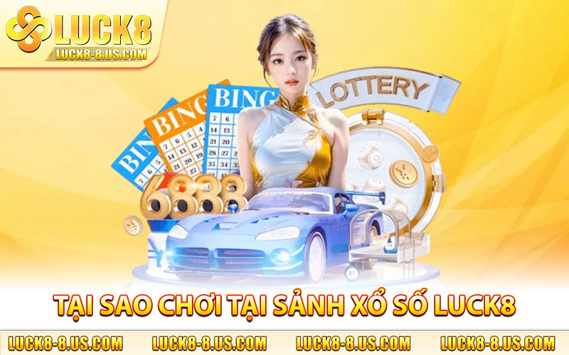 Tại sao nên chọn chơi tại sảnh xổ số Luck8