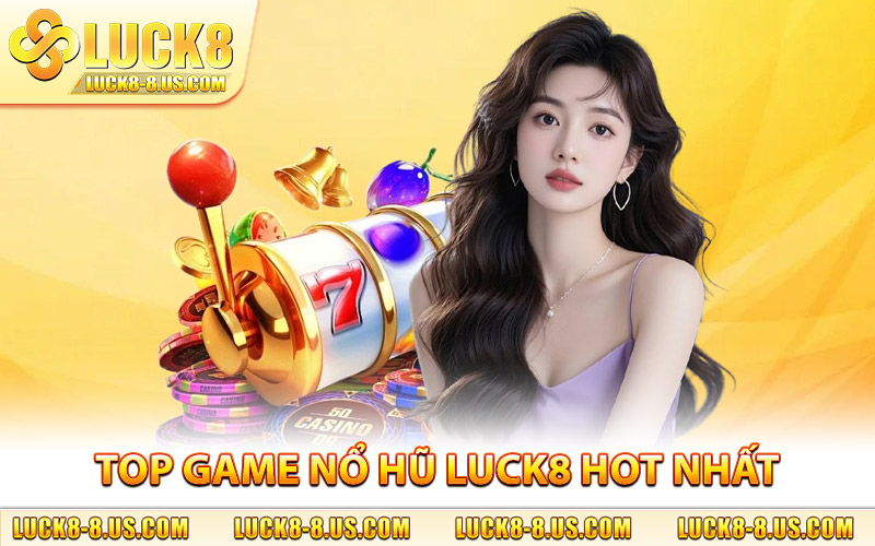 Top game nổ hũ Luck8 hot nhất