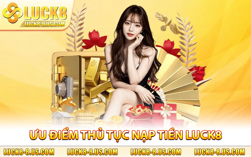 Ưu điểm giúp thủ tục nạp tiền Luck8 khiến người chơi an tâm