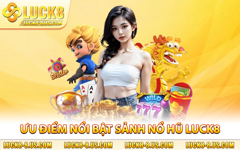 Ưu điểm nổi bật sảnh nỏ hũ Luck8